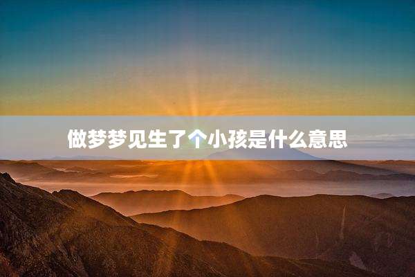 做梦梦见生了个小孩是什么意思