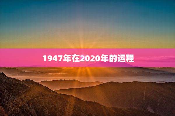 1947年在2020年的运程