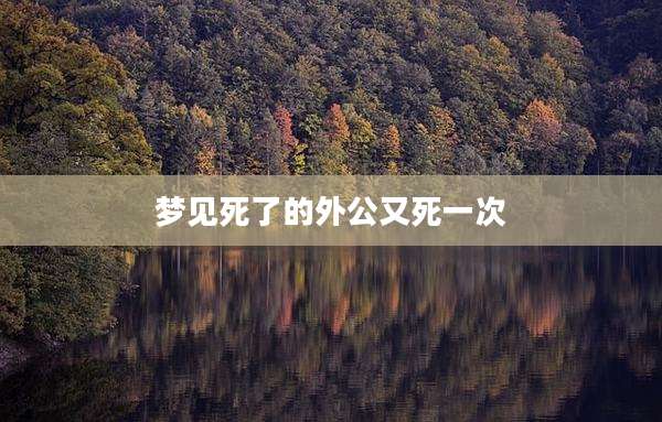 梦见死了的外公又死一次