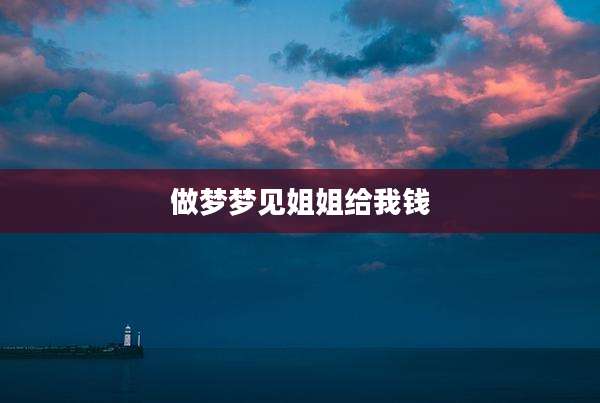 做梦梦见姐姐给我钱