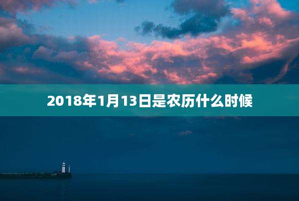 2018年1月13日是农历什么时候