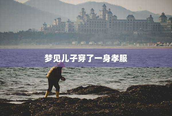 梦见儿子穿了一身孝服