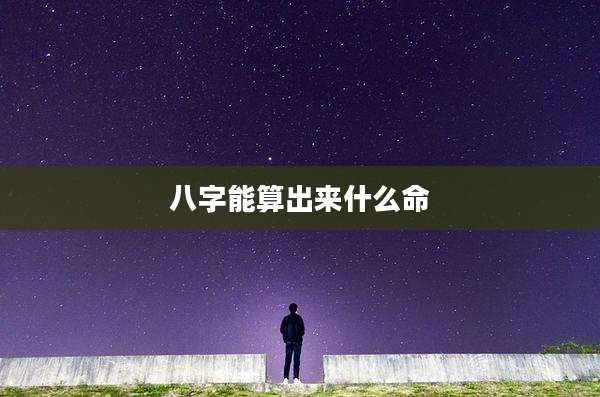 八字能算出来什么命