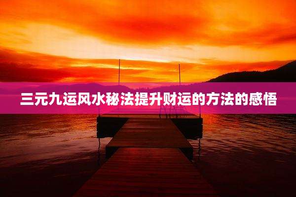 三元九运风水秘法提升财运的方法的感悟