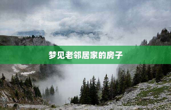 梦见老邻居家的房子