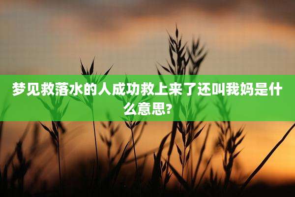 梦见救落水的人成功救上来了还叫我妈是什么意思?