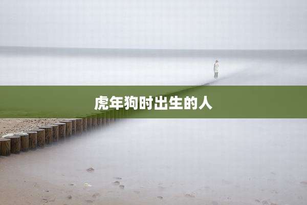 虎年狗时出生的人