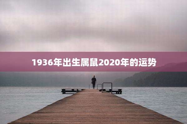 1936年出生属鼠2020年的运势