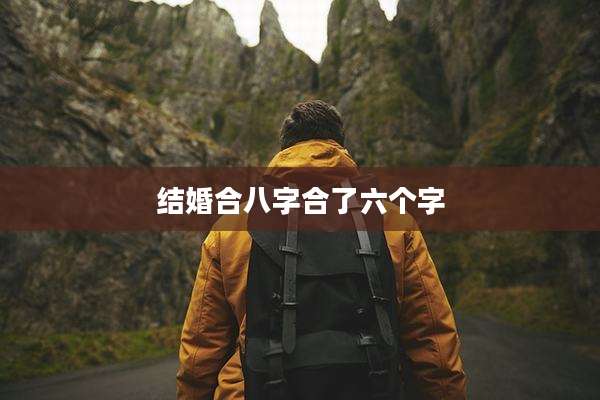 结婚合八字合了六个字