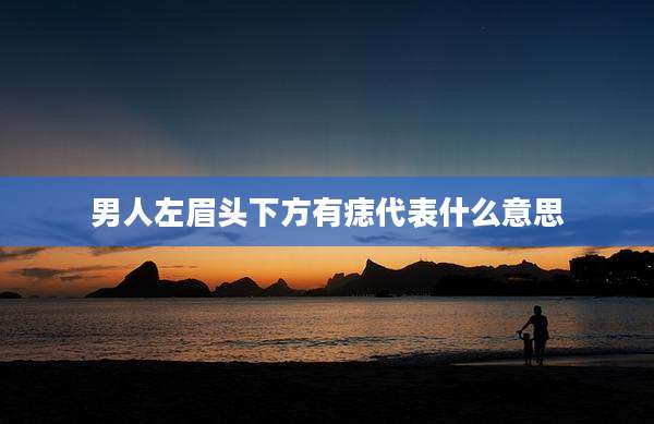 男人左眉头下方有痣代表什么意思