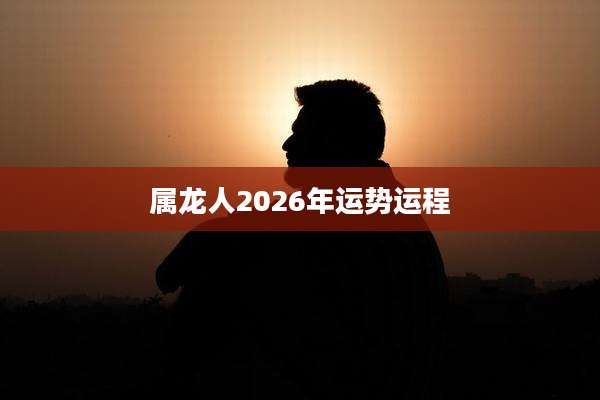 属龙人2026年运势运程