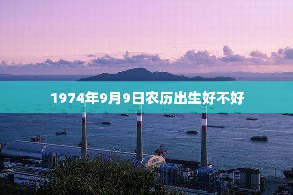 1974年9月9日农历出生好不好