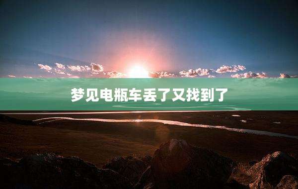 梦见电瓶车丢了又找到了
