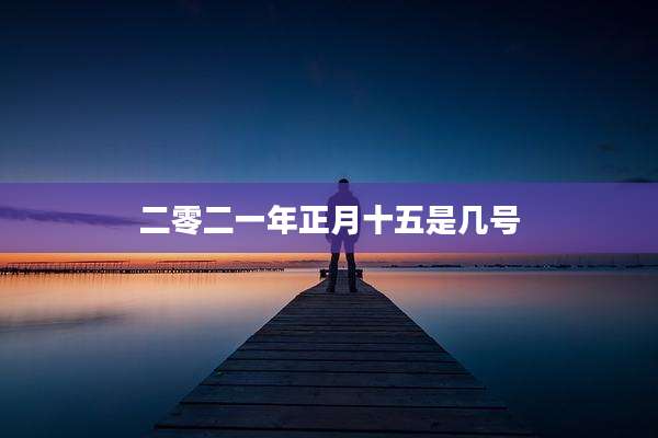 二零二一年正月十五是几号