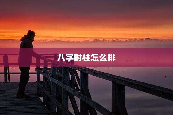 八字时柱怎么排