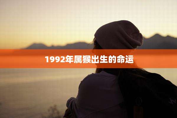 1992年属猴出生的命运