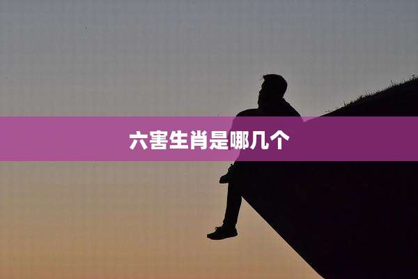 六害生肖是哪几个
