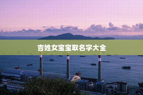 吉姓女宝宝取名字大全