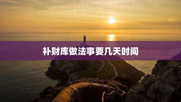 补财库做法事要几天时间