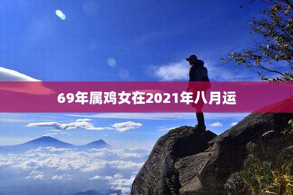 69年属鸡女在2021年八月运