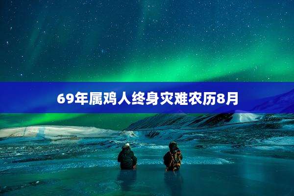 69年属鸡人终身灾难农历8月
