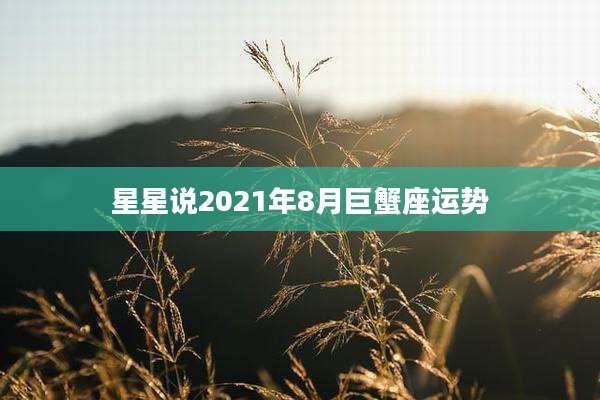 星星说2021年8月巨蟹座运势
