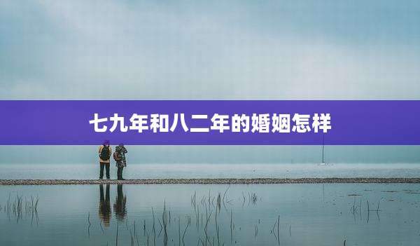 七九年和八二年的婚姻怎样