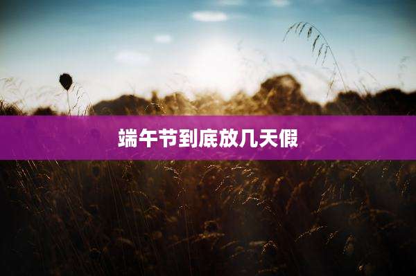 端午节到底放几天假