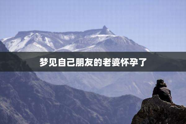 梦见自己朋友的老婆怀孕了