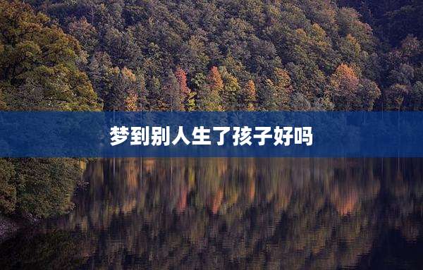 梦到别人生了孩子好吗
