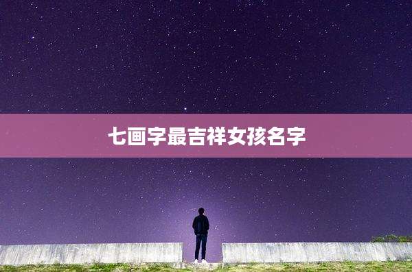 七画字最吉祥女孩名字