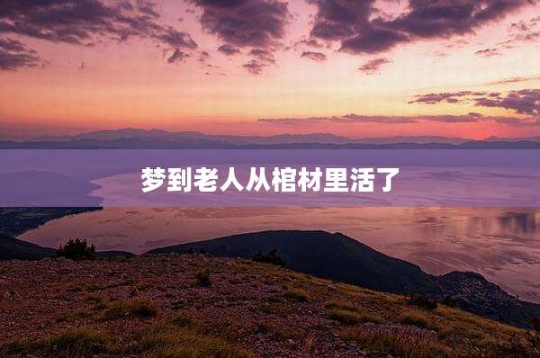 梦到老人从棺材里活了
