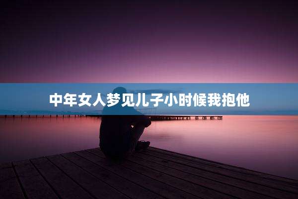 中年女人梦见儿子小时候我抱他