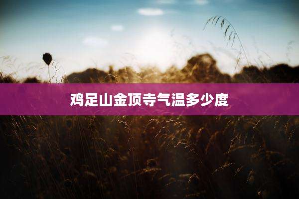 鸡足山金顶寺气温多少度