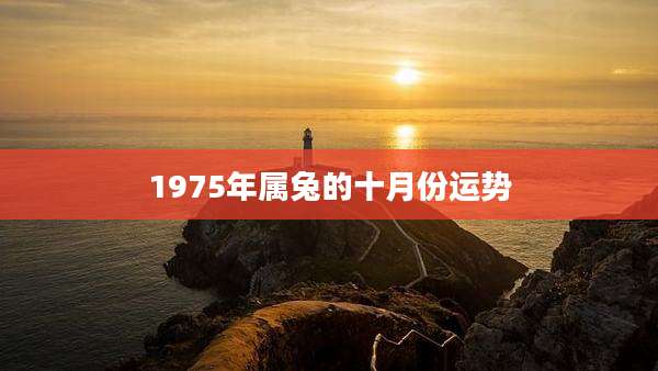 1975年属兔的十月份运势