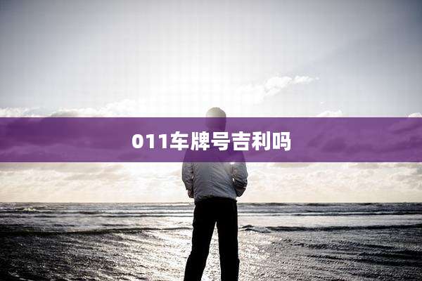 011车牌号吉利吗