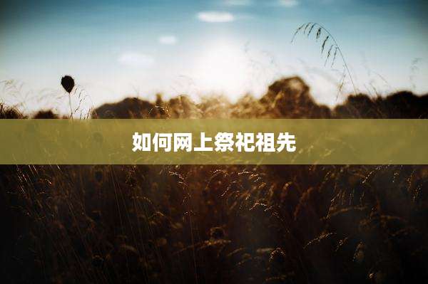 如何网上祭祀祖先