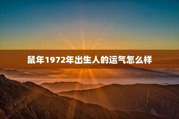 鼠年1972年出生人的运气怎么样
