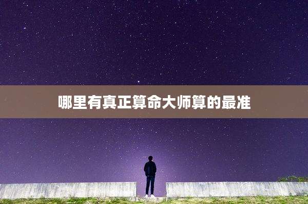 哪里有真正算命大师算的最准
