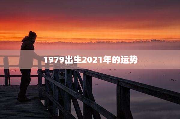 1979出生2021年的运势