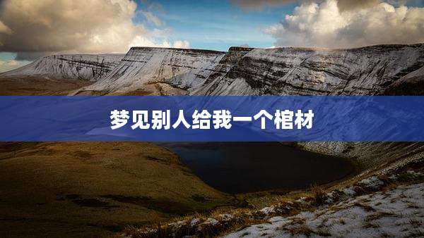 梦见别人给我一个棺材