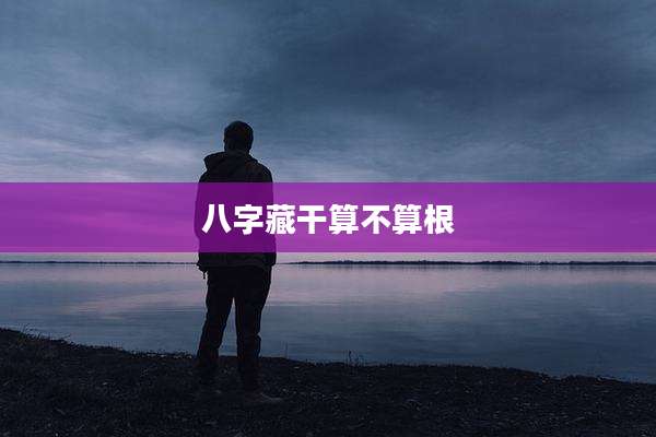 八字藏干算不算根