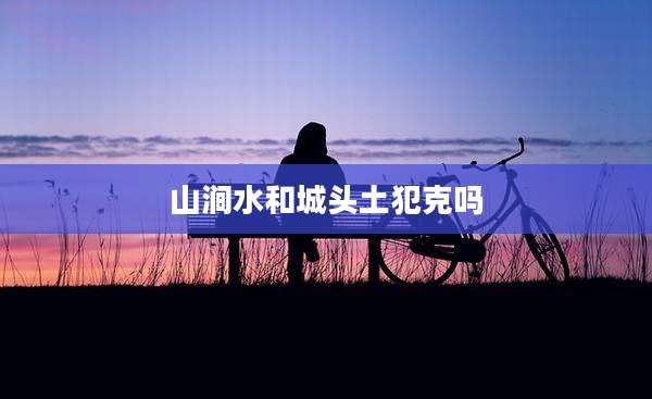 山涧水和城头土犯克吗
