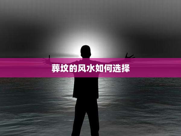 葬坟的风水如何选择
