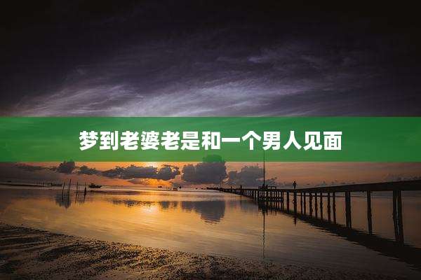 梦到老婆老是和一个男人见面