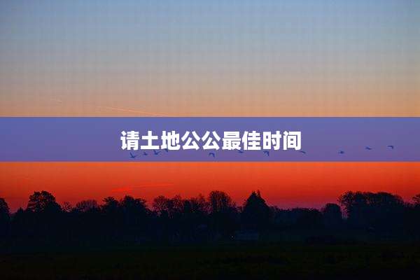 请土地公公最佳时间