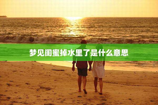 梦见闺蜜掉水里了是什么意思