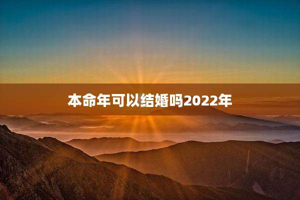 本命年可以结婚吗2022年