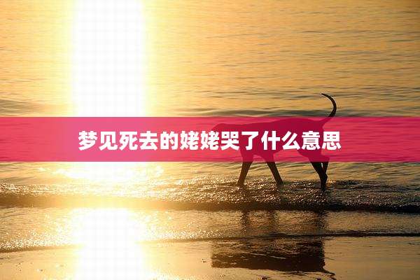 梦见死去的姥姥哭了什么意思