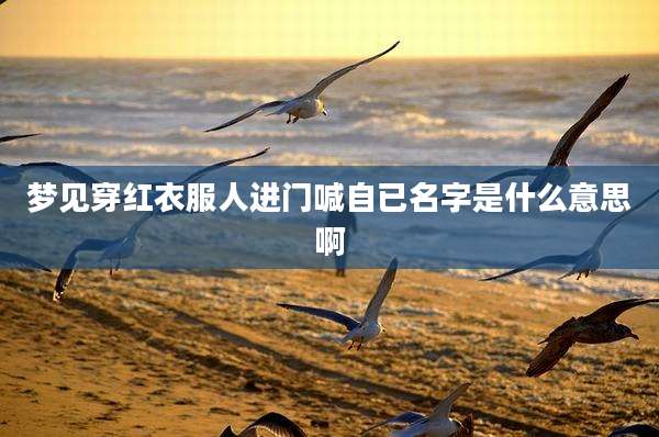 梦见穿红衣服人进门喊自已名字是什么意思啊